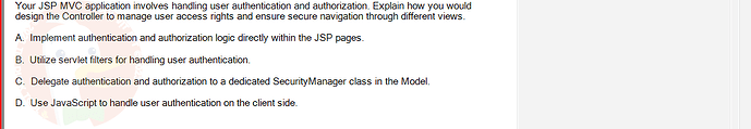 PRJ301_SU24_FE_934101_1 - (Choose 1 answer)   Your JSP MVC application involves handling user authentication and authorization. Explain how