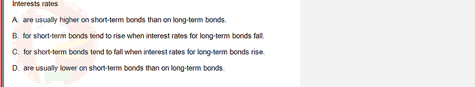 ECO121_FA24_FE_429504_1 - (Choose 1 answer)   Interests rates A. are usually higher on short-term bonds than on long-term bonds. B.