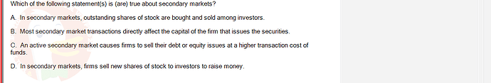 FIN202_SU24_FE_339519_1 - (Choose 1 answer)   Which of the following statement(s) is (are) true about secondary markets? A. In