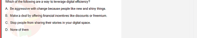 DMS301m_SU24_FE_905878_1 - (Choose 1 answer)   Which of the following are a way to leverage digital efficiency? A. Be