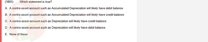 ACC101_FA24_RE_922728_1 - (Choose 1 answer)   (1691) Which statement is true? A. A contra-asset account such as Accumulated Depreciation