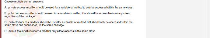 PRO192_FA24_FE_890647_1 - (Choose 2 answers)   Choose multiple correct answers. A. private access modifier should be used for a