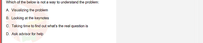 SSL101c_SU24_RE_918145_1 - (Choose 1 answer)   Which of the below is not a way to understand the problem: A.