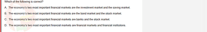 ECO121_FA24_FE_429504_1 - (Choose 1 answer)   Which of the following is correct? A. The economy's two most important financial