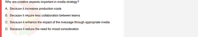 MKT304_FA24_FE_793890_1 - (Choose 1 answer)   Why are creative aspects important in media strategy? A. Because it increases production