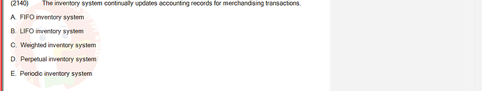 ACC101_FA24_RE_922728_1 - (Choose 1 answer)   (2140) The inventory system continually updates accounting records for merchandising transactions. A.