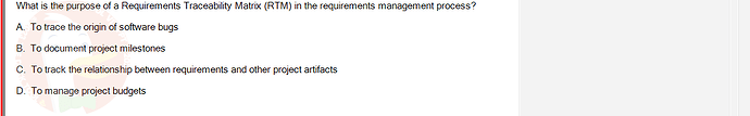 SWR302_SU24_RE_719186_1 - (Choose 1 answer)   What is the purpose of a Requirements Traceability Matrix (RTM) in the