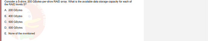 CEA201_SU24_RE_823913_1 - (Choose 1 answer)   Consider a 5-drive, 200 GBytes-per-drive RAID array. What is the available data