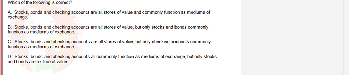 ECO121_FA24_FE_429504_1 - (Choose 1 answer)   Which of the following is correct? A. Stocks, bonds and checking accounts are