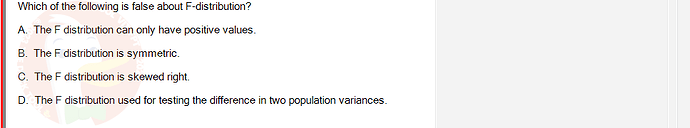 MAS202_FA24_RE_113118_1 - (Choose 1 answer)   Which of the following is false about F-distribution? A. The F distribution can