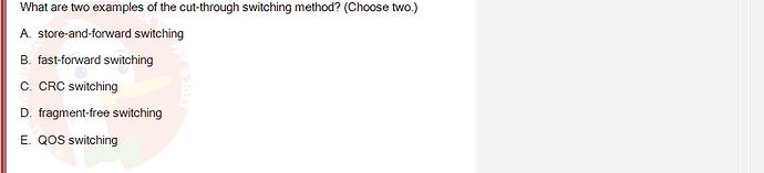 NWC204_SU24_FE_635748_1 - (Choose 2 answers)   What are two examples of the cut-through switching method?