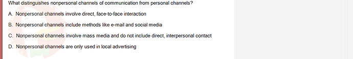 MKT304_FA24_FE_793890_1 - (Choose 1 answer)   What distinguishes nonpersonal channels of communication from personal channels? A. Nonpersonal channels involve