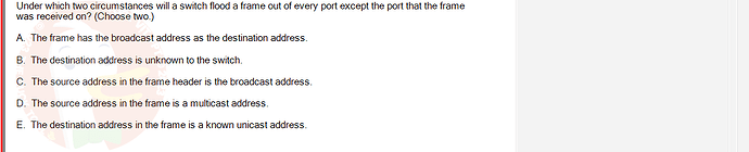 NWC204_SU24_FE_635748_1 - (Choose 2 answers)   Under which two circumstances will a switch flood a frame out of