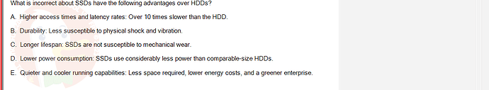 CEA201_SU24_RE_823913_1 - (Choose 1 answer)   What is incorrect about SSDs have the following advantages over HDDs? A. Higher