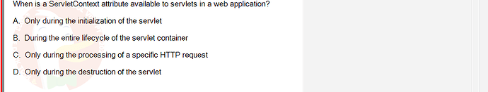 PRJ301_SU24_B5FE_627869_1 - (Choose 1 answer)   When is a ServletContext attribute available to servlets in a web application? A.