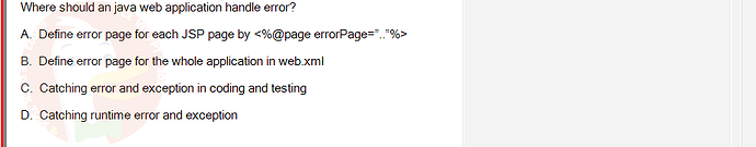 PRJ301_SU24_FE_934101_1 - (Choose 1 answer)   Where should an java web application handle error? A. Define error page for