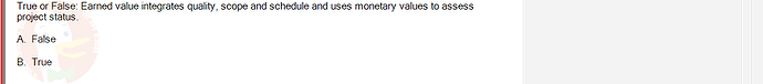 PMG201c_FA24_FE_187476_1 - (Choose 1 answer)   True or False: Earned value integrates quality, scope