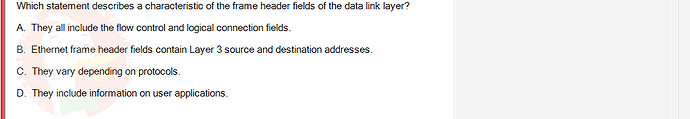 NWC204_SU24_FE_635748_1 - (Choose 1 answer)   Which statement describes a characteristic of the frame header fields of the