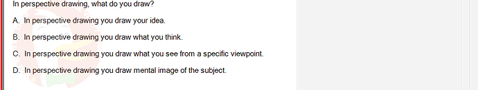 PST202_FA24_FE_890313_1 - (Choose 1 answer)   In perspective drawing, what do you draw? A. In perspective drawing you draw