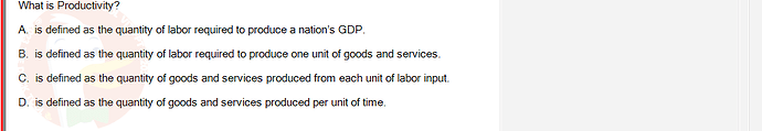 ECO121_FA24_FE_429504_1 - (Choose 1 answer)   What is Productivity? A. is defined as the quantity of labor required to