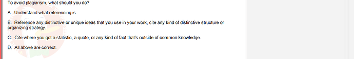 SSL101c_SU24_RE_918145_1 - (Choose 1 answer)   To avoid plagiarism, what should you do? A. Understand what referencing is. B. Reference