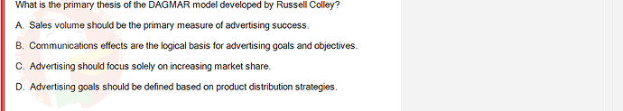 MKT304_FA24_FE_793890_1 - (Choose 1 answer)   What is the primary thesis of the DAGMAR model developed by Russell