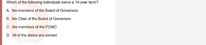 ECO121_FA24_FE_429504_1 - (Choose 1 answer)   Which of the following individuals serve a 14-year term? A. the members of