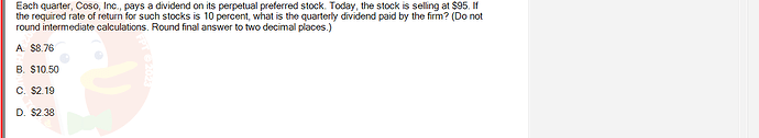 FIN202_SU24_FE_339519_1 - (Choose 1 answer)   Each quarter, Coso, Inc., pays a dividend on its perpetual preferred stock.