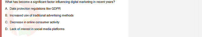 DMA301m_FA24_FE_612180_1 - (Choose 1 answer)   What has become a significant factor influencing digital marketing in recent years? A.