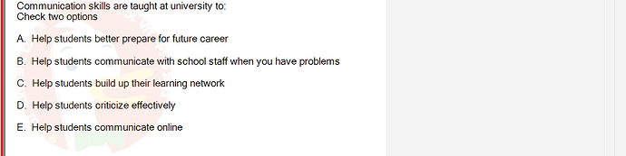 SSL101c_SU24_FE_749589_1 - (Choose 2 answers)   Communication skills are taught at university to: Check two options A. Help students better