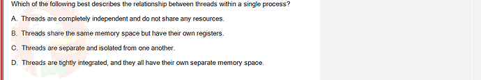 OSG202_SU24_RE_856410_1 - (Choose 1 answer)   Which of the following best describes the relationship between threads within a