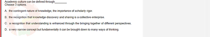 SSL101c_SU24_FE_749589_1 - (Choose 3 answers)   Academic culture can be defined through Choose 3 options. A. the contingent nature of