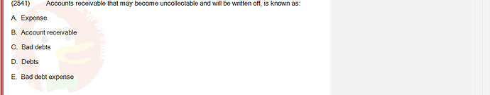 ACC101_SU24_RE_462588_1 - (Choose 1 answer)   (2541) A. Expense Accounts receivable that may become uncollectable and will be