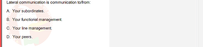 PMG201c_FA24_FE_187476_1 - (Choose 1 answer)   Lateral communication is communication to/from: A. Your