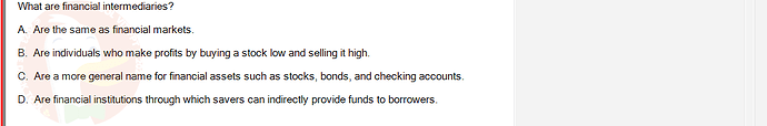 ECO121_FA24_FE_429504_1 - (Choose 1 answer)   What are financial intermediaries? A. Are the same as financial markets. B. Are individuals