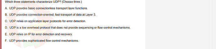 NWC204_SU24_FE_635748_1 - (Choose 3 answers)   Which three statements characterize UDP? (Choose three.) A. UDP provides basic connectionless transport