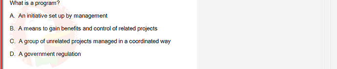 PMG201c_FA24_FE_187476_1 - (Choose 1 answer)   What is a program? A. An initiative set up by management B. A means