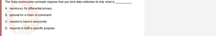 ITE302c_FA24_RE_816089_1 - (Choose 1 answer)   The Data minimization principle requires that you limit data collection to only