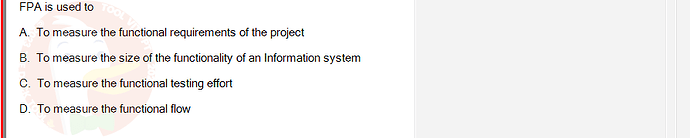 SWT301_SU24_RE_587839_1 - (Choose 1 answer)   FPA is used to A. To measure the functional requirements of the project B.