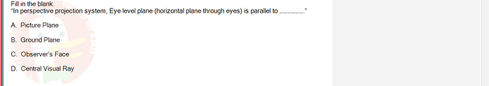 PST202_FA24_FE_890313_1 - (Choose 1 answer)   Fill in the blank. "In perspective projection system, Eye level plane (horizontal