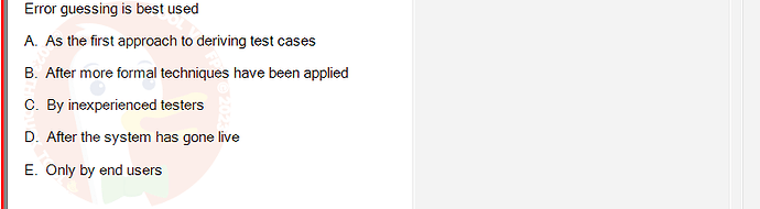 SWT301_SU24_RE_587839_1 - (Choose 1 answer)   Error guessing is best used A. As the first approach to deriving test