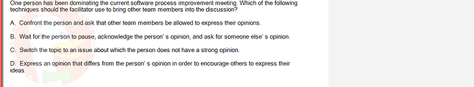 SWT301_SU24_RE_587839_1 - (Choose 1 answer)   One person has been dominating the current software process improvement meeting. Which