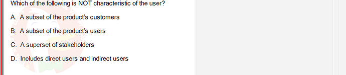 SWR302_SU24_RE_719186_1 - (Choose 1 answer)   Which of the following is NOT characteristic of the user? A. A subset