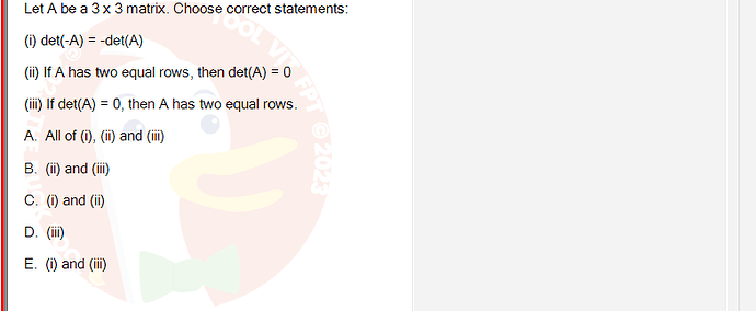 MAE101_FA24_FE_995479_1 - (Choose 1 answer)   Let A be a 3 x 3 matrix. Choose correct statements: (i) det(-A)