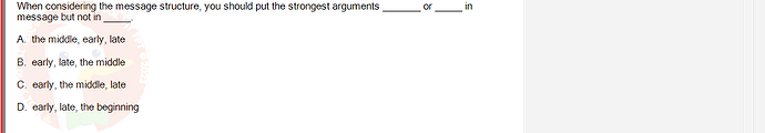 MKT304_FA24_FE_793890_1 - (Choose 1 answer)   When considering the message structure, you should put the strongest arguments message but