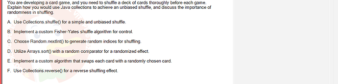 PRO192_FA24_FE_890647_1 - (Choose 1 answer)   You are developing a card game, and you need to shuffle a
