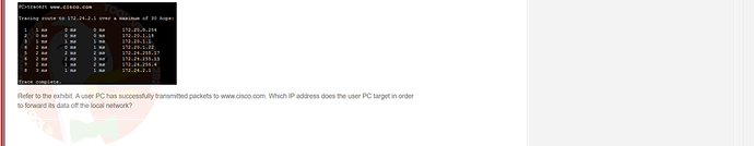 NWC204_SU24_FE_635748_1 - (Choose 1 answer)   PC>tracert www.cisco.com Tracing route to 172.24.2.1 over a maximum of 30 hops: 172.20.0.254 1234565 1 ms 0