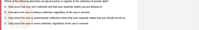 ITE302c_SU24_FE_982599_1 - (Choose 1 answer)   Which of the following describes an opt-out policy in regards to the