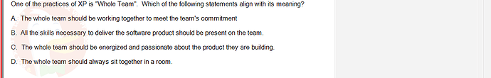 SWE201c_SP25_RE_519519_1 - (Choose 1 answer)   One of the practices of XP is "Whole Team". Which of the