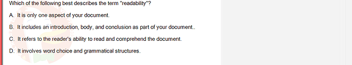 SSG104_FA24_RE_306371_1 - (Choose 1 answer)   Which of the following best describes the term "readability"? A. It is only